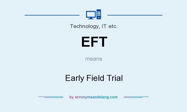 What does EFT mean? It stands for Early Field Trial