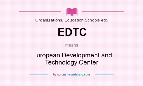 What does EDTC mean? It stands for European Development and Technology Center