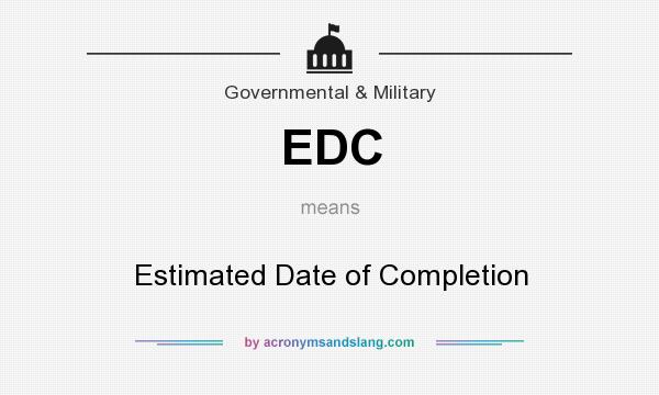 What does EDC mean? It stands for Estimated Date of Completion
