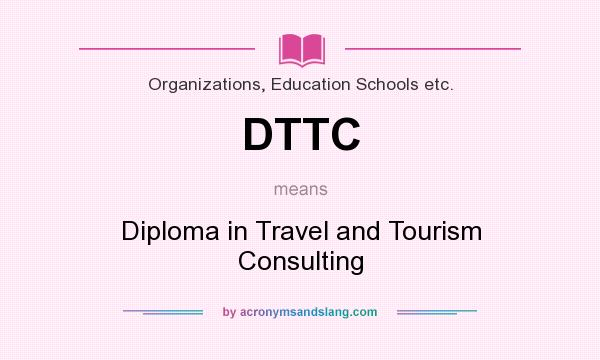 What does DTTC mean? It stands for Diploma in Travel and Tourism Consulting