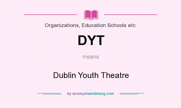 What does DYT mean? It stands for Dublin Youth Theatre
