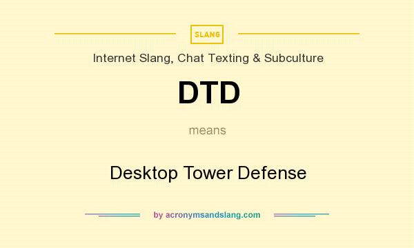 What does DTD mean? It stands for Desktop Tower Defense