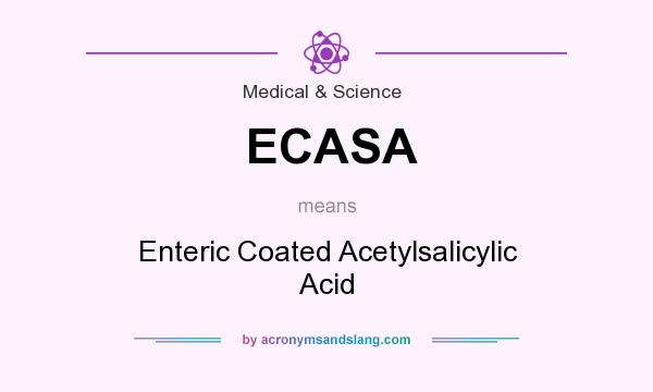 What does ECASA mean? It stands for Enteric Coated Acetylsalicylic Acid
