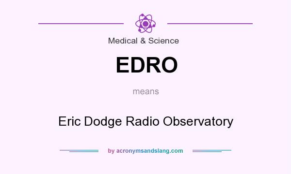 What does EDRO mean? It stands for Eric Dodge Radio Observatory