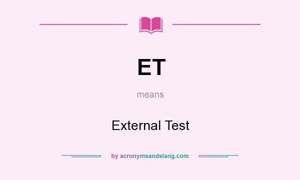 What does ET mean? It stands for External Test