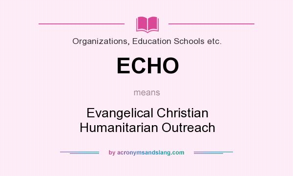 What does ECHO mean? It stands for Evangelical Christian Humanitarian Outreach