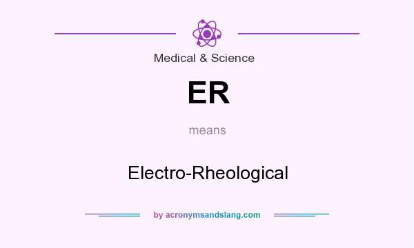 What does ER mean? It stands for Electro-Rheological