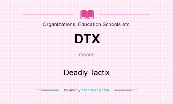 What does DTX mean? It stands for Deadly Tactix