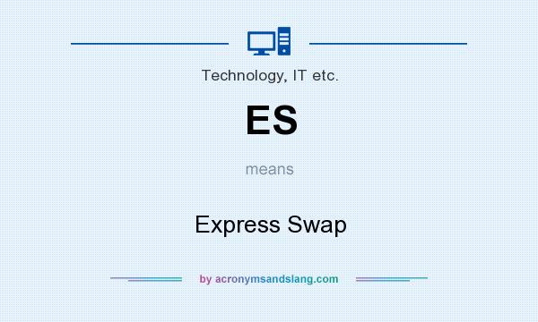 What does ES mean? It stands for Express Swap