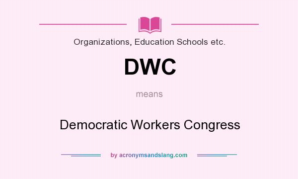 What does DWC mean? It stands for Democratic Workers Congress