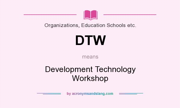 What does DTW mean? It stands for Development Technology Workshop