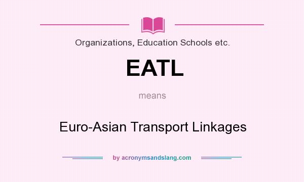 What does EATL mean? It stands for Euro-Asian Transport Linkages