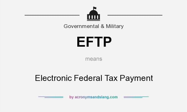 What does EFTP mean? It stands for Electronic Federal Tax Payment
