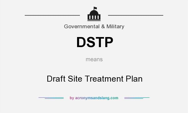 What does DSTP mean? It stands for Draft Site Treatment Plan