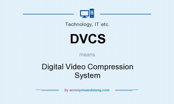 What does DVCS mean? It stands for Digital Video Compression System