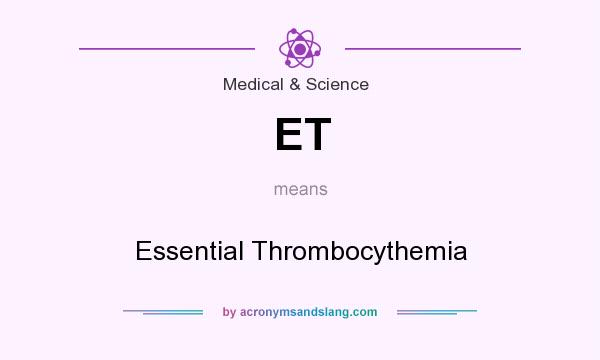 What does ET mean? It stands for Essential Thrombocythemia