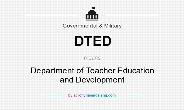 What does DTED mean? It stands for Department of Teacher Education and Development