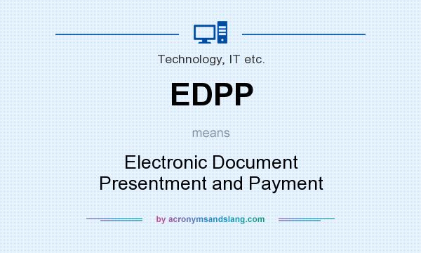 What does EDPP mean? It stands for Electronic Document Presentment and Payment