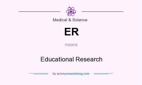 What does ER mean? It stands for Educational Research