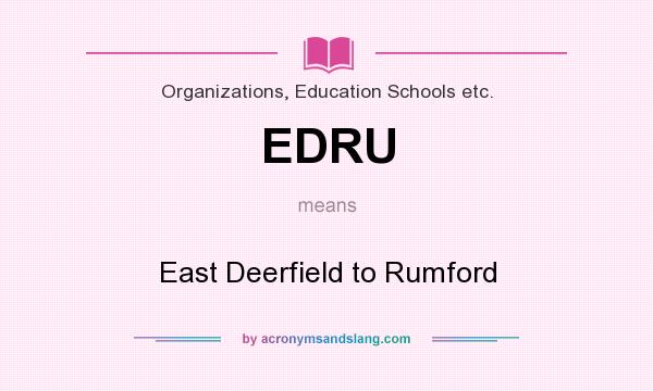 What does EDRU mean? It stands for East Deerfield to Rumford