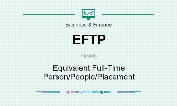 What does EFTP mean? It stands for Equivalent Full-Time Person/People/Placement