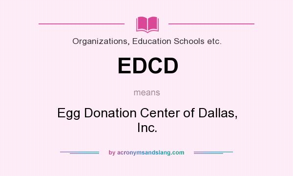 What does EDCD mean? It stands for Egg Donation Center of Dallas, Inc.