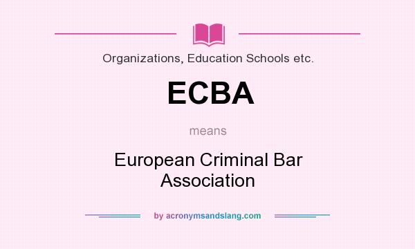 What does ECBA mean? It stands for European Criminal Bar Association