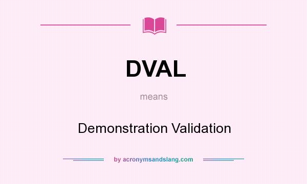 What does DVAL mean? It stands for Demonstration Validation