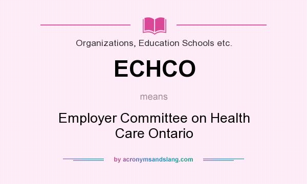 What does ECHCO mean? It stands for Employer Committee on Health Care Ontario