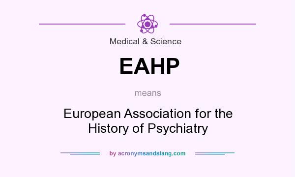 What does EAHP mean? It stands for European Association for the History of Psychiatry