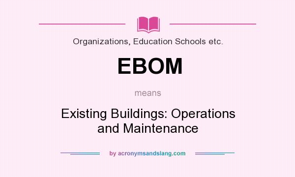 What does EBOM mean? It stands for Existing Buildings: Operations and Maintenance