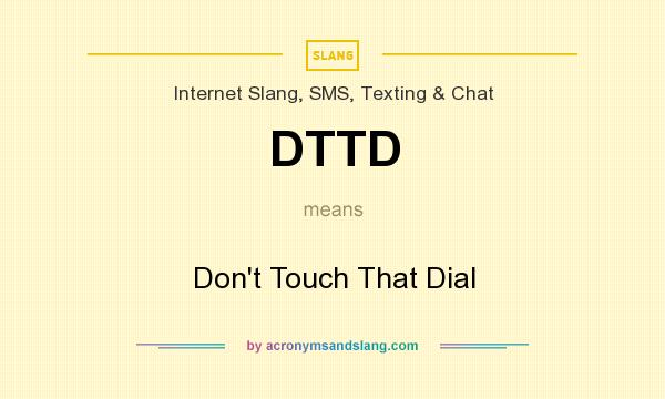 What does DTTD mean? It stands for Don`t Touch That Dial