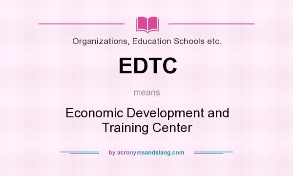 What does EDTC mean? It stands for Economic Development and Training Center