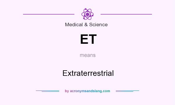 What does ET mean? It stands for Extraterrestrial