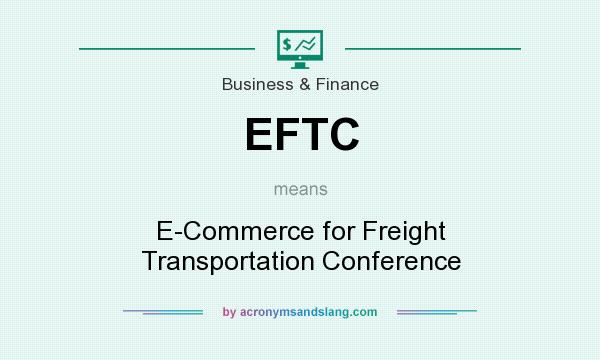 What does EFTC mean? It stands for E-Commerce for Freight Transportation Conference
