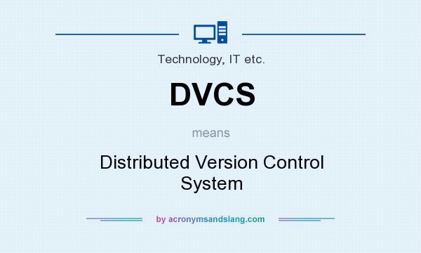 What does DVCS mean? It stands for Distributed Version Control System