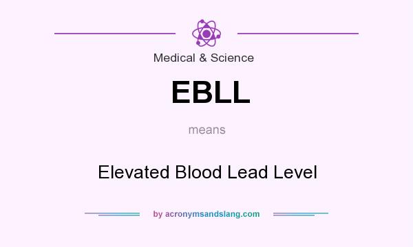What does EBLL mean? It stands for Elevated Blood Lead Level
