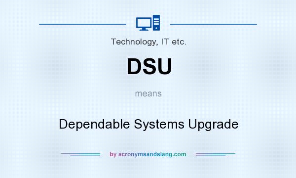 What does DSU mean? It stands for Dependable Systems Upgrade