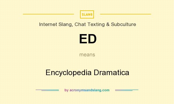 What does ED mean? It stands for Encyclopedia Dramatica
