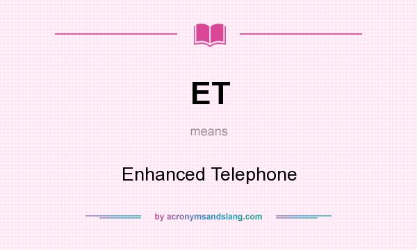 What does ET mean? It stands for Enhanced Telephone