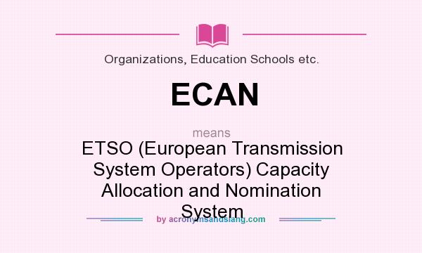 What does ECAN mean? It stands for ETSO (European Transmission System Operators) Capacity Allocation and Nomination System