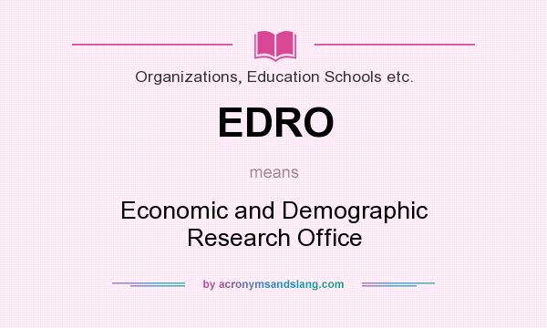 What does EDRO mean? It stands for Economic and Demographic Research Office