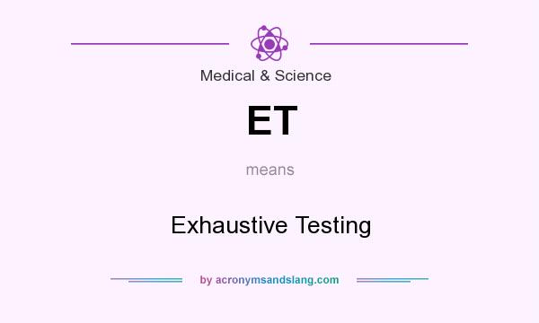 What does ET mean? It stands for Exhaustive Testing