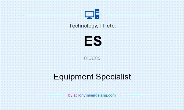 What does ES mean? It stands for Equipment Specialist