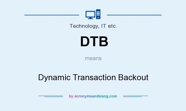 What does DTB mean? It stands for Dynamic Transaction Backout