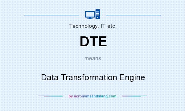 What does DTE mean? It stands for Data Transformation Engine