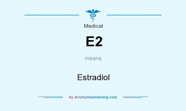 What does E2 mean? It stands for Estradiol