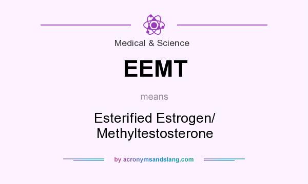 What does EEMT mean? It stands for Esterified Estrogen/ Methyltestosterone