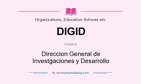 What does DIGID mean? It stands for Direccion General de Investgaciones y Desarrollo