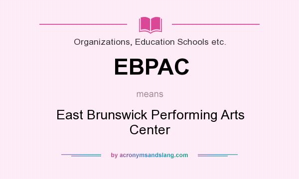 What does EBPAC mean? It stands for East Brunswick Performing Arts Center